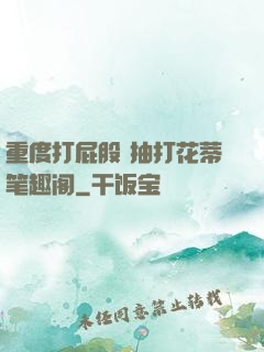 重度打屁股 抽打花蒂笔趣阁